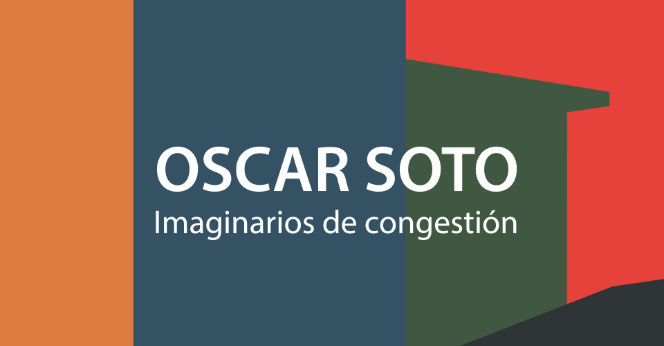 Imagen gráfica exposición Oscar soto: Imaginarios de congestión